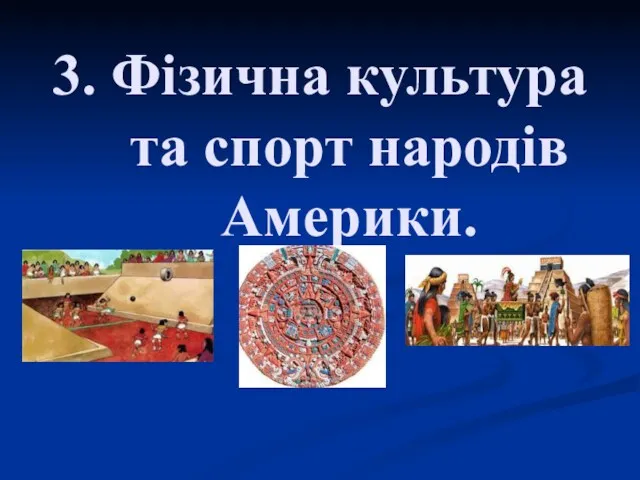 3. Фізична культура та спорт народів Америки.