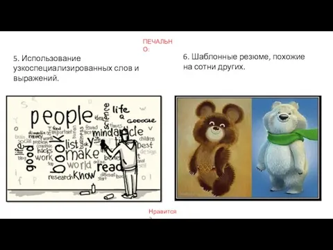 5. Использование узкоспециализированных слов и выражений. 6. Шаблонные резюме, похожие на сотни других. ПЕЧАЛЬНО: Нравится?