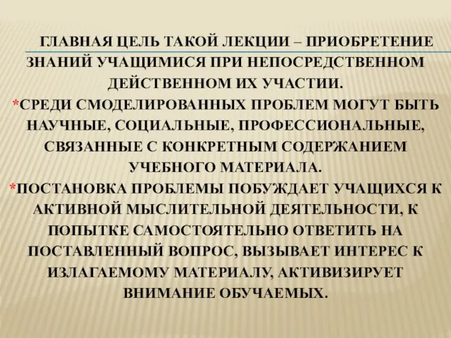 ГЛАВНАЯ ЦЕЛЬ ТАКОЙ ЛЕКЦИИ – ПРИОБРЕТЕНИЕ ЗНАНИЙ УЧАЩИМИСЯ ПРИ НЕПОСРЕДСТВЕННОМ ДЕЙСТВЕННОМ ИХ УЧАСТИИ.