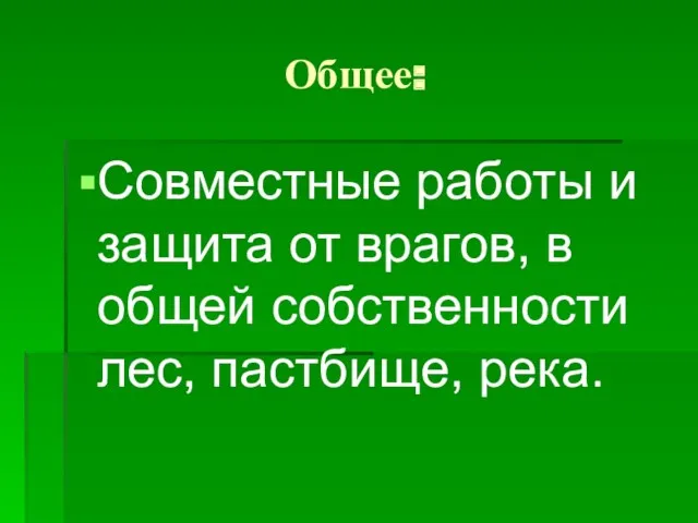 Общее: Совместные работы и защита от врагов, в общей собственности лес, пастбище, река.