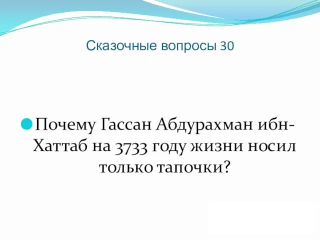 Сказочные вопросы 30 Почему Гассан Абдурахман ибн-Хаттаб на 3733 году жизни носил только тапочки? ДАЛЕЕ