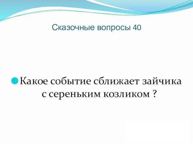 Сказочные вопросы 40 Какое событие сближает зайчика с сереньким козликом ? ДАЛЕЕ