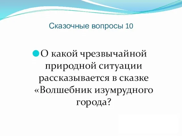 Сказочные вопросы 10 О какой чрезвычайной природной ситуации рассказывается в сказке «Волшебник изумрудного города? ДАЛЕЕ