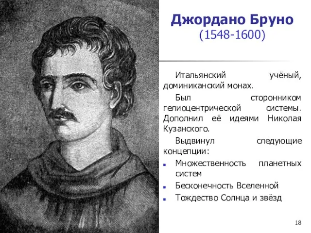 Джордано Бруно (1548-1600) Итальянский учёный, доминиканский монах. Был сторонником гелиоцентрической