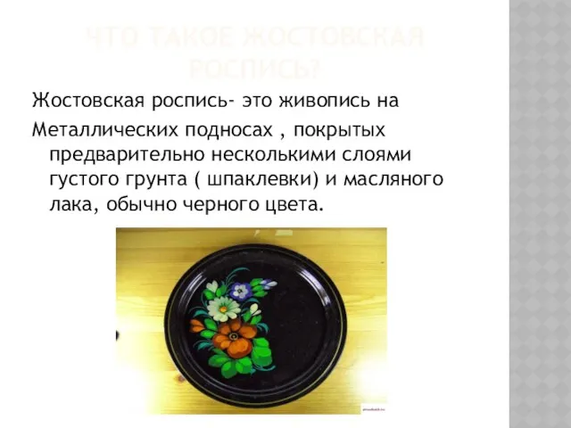 ЧТО ТАКОЕ ЖОСТОВСКАЯ РОСПИСЬ? Жостовская роспись- это живопись на Металлических