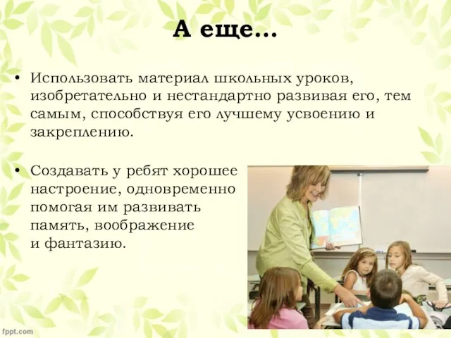 А еще… Использовать материал школьных уроков, изобретательно и нестандартно развивая