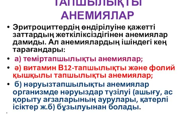 ТАПШЫЛЫҚТЫ АНЕМИЯЛАР Эритроциттердің өндірілуіне қажетті заттардың жеткіліксіздігінен анемиялар дамиды. Ал