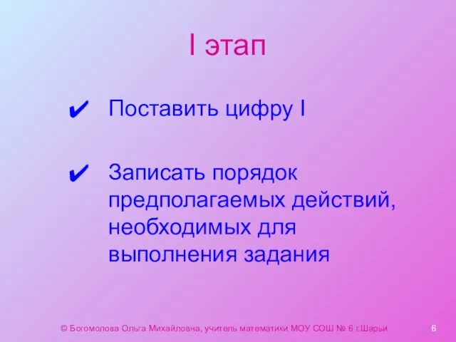 I этап Поставить цифру I Записать порядок предполагаемых действий, необходимых