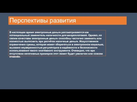 Перспективы развития В настоящее время электронные деньги рассматриваются как потенциальный заменитель наличности для