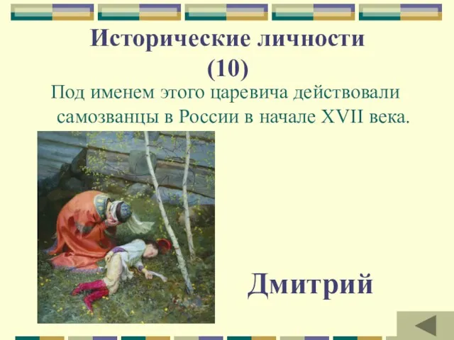 Исторические личности (10) Под именем этого царевича действовали самозванцы в России в начале XVII века. Дмитрий