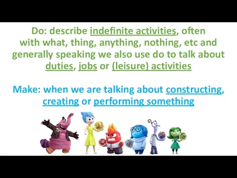 Do: describe indefinite activities, often with what, thing, anything, nothing, etc and generally