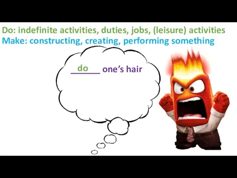 Do: indefinite activities, duties, jobs, (leisure) activities Make: constructing, creating, performing something ______ one’s hair do