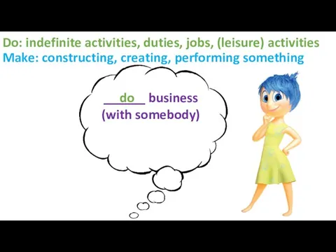 Do: indefinite activities, duties, jobs, (leisure) activities Make: constructing, creating, performing something ______