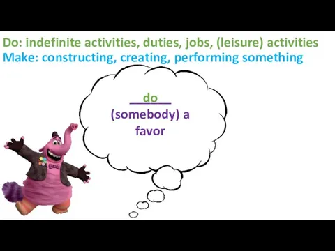 Do: indefinite activities, duties, jobs, (leisure) activities Make: constructing, creating, performing something ______