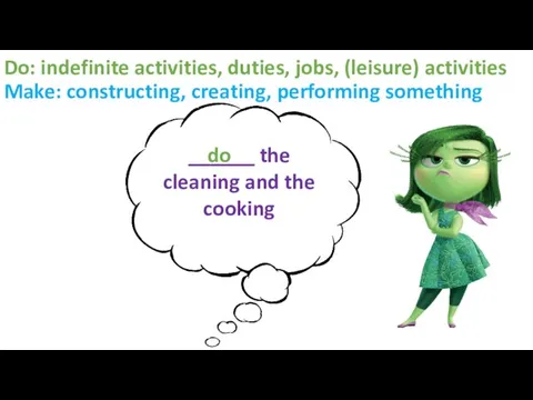 Do: indefinite activities, duties, jobs, (leisure) activities Make: constructing, creating, performing something ______