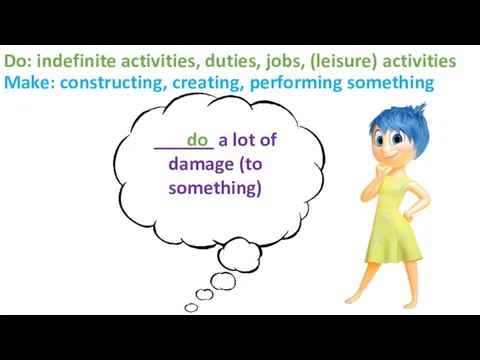 Do: indefinite activities, duties, jobs, (leisure) activities Make: constructing, creating,