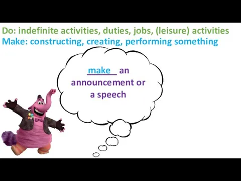 Do: indefinite activities, duties, jobs, (leisure) activities Make: constructing, creating, performing something ______