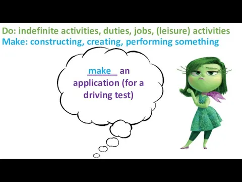 Do: indefinite activities, duties, jobs, (leisure) activities Make: constructing, creating, performing something ______