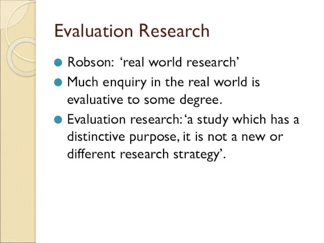 Evaluation Research Robson: ‘real world research’ Much enquiry in the
