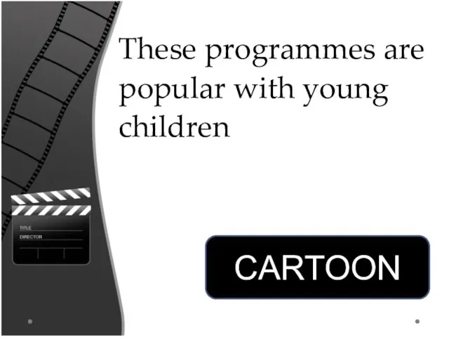 These programmes are popular with young children CARTOON
