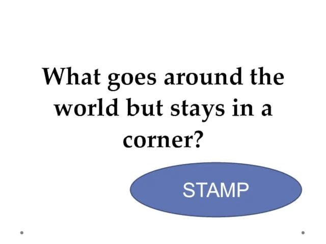 What goes around the world but stays in a corner? STAMP