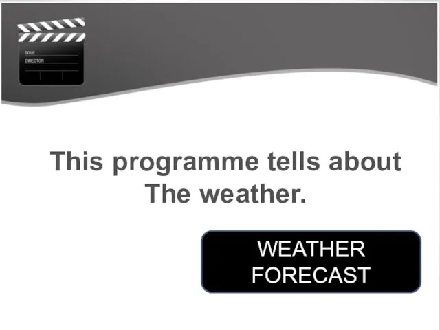 This programme tells about The weather. WEATHER FORECAST