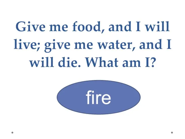 Give me food, and I will live; give me water, and I will