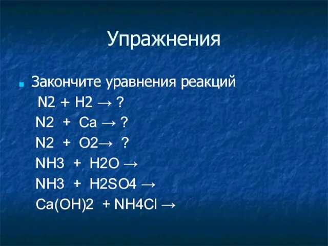 Упражнения Закончите уравнения реакций N2 + H2 → ? N2