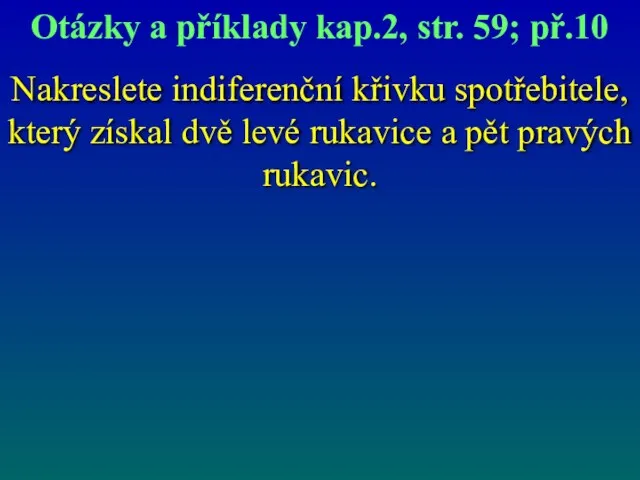 Nakreslete indiferenční křivku spotřebitele, který získal dvě levé rukavice a