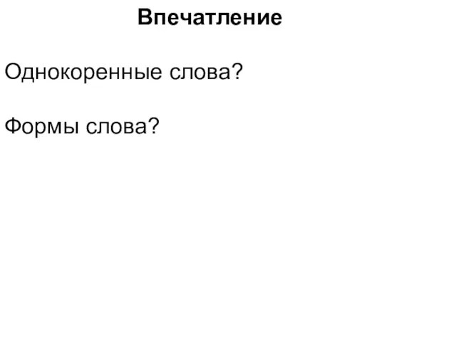 Впечатление Однокоренные слова? Формы слова?