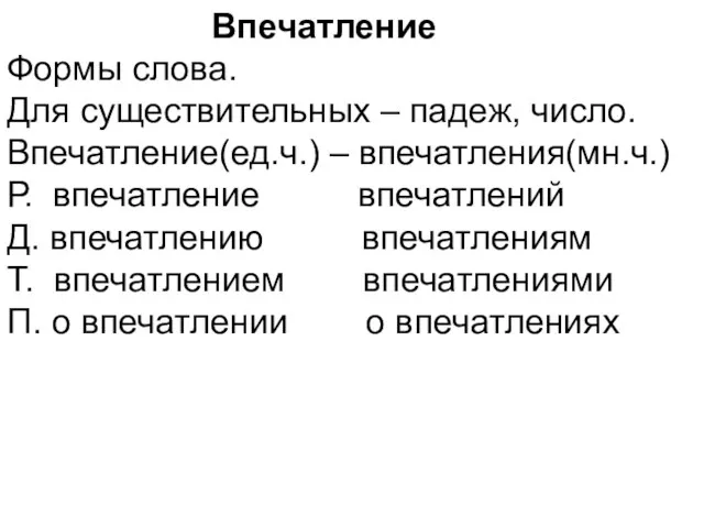 Впечатление Формы слова. Для существительных – падеж, число. Впечатление(ед.ч.) –