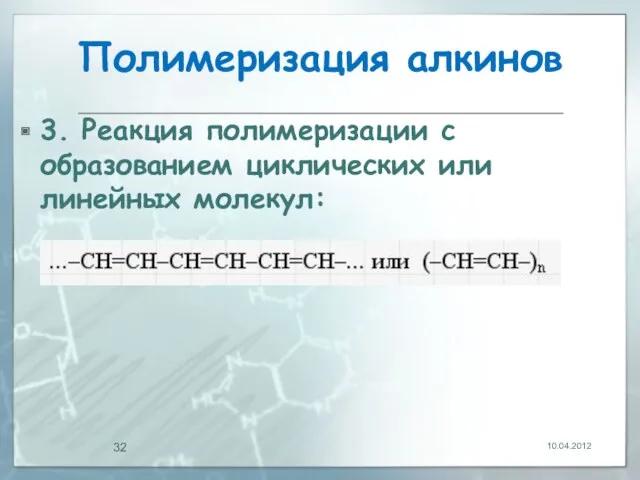 Полимеризация алкинов 3. Реакция полимеризации с образованием циклических или линейных молекул: 10.04.2012