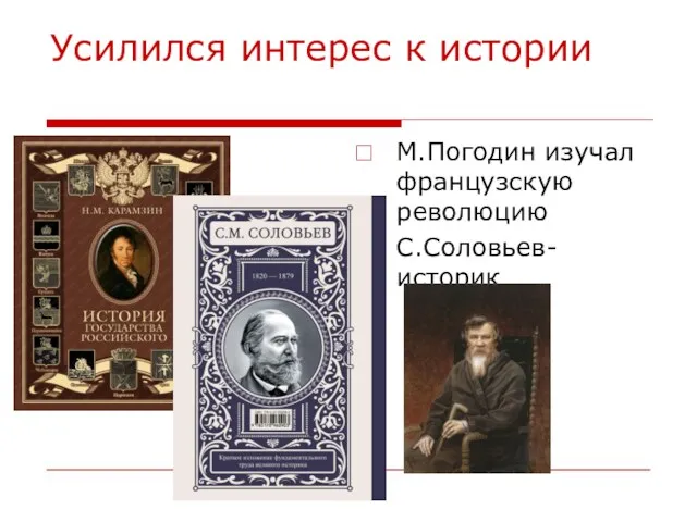 Усилился интерес к истории М.Погодин изучал французскую революцию С.Соловьев-историк