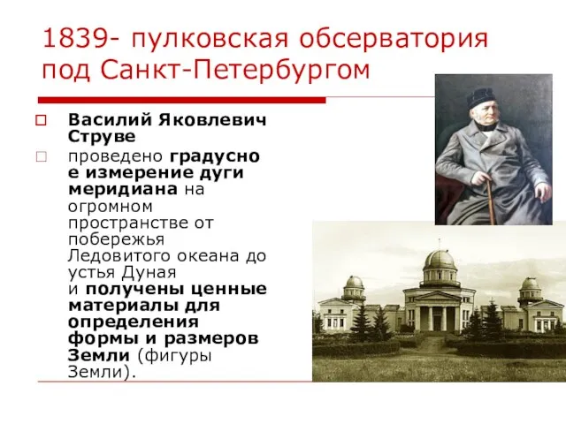 1839- пулковская обсерватория под Санкт-Петербургом Василий Яковлевич Струве проведено градусное измерение дуги меридиана