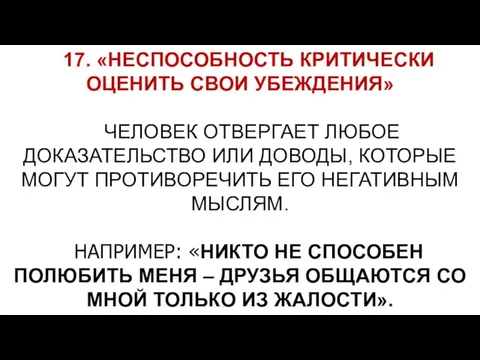 17. «НЕСПОСОБНОСТЬ КРИТИЧЕСКИ ОЦЕНИТЬ СВОИ УБЕЖДЕНИЯ» ЧЕЛОВЕК ОТВЕРГАЕТ ЛЮБОЕ ДОКАЗАТЕЛЬСТВО ИЛИ ДОВОДЫ, КОТОРЫЕ