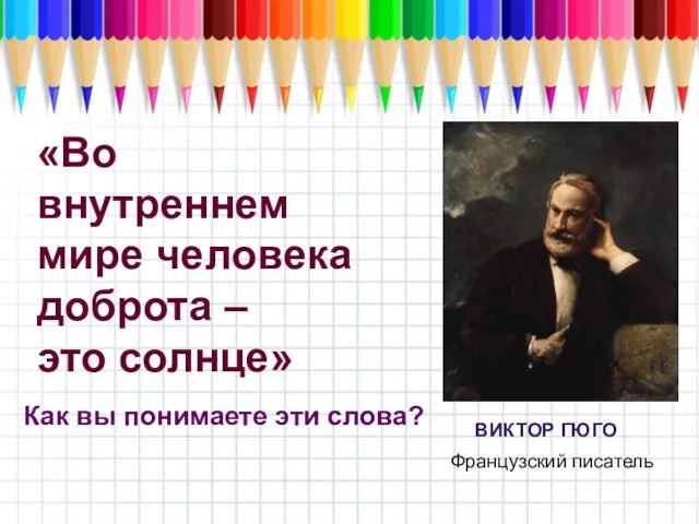 «Во внутреннем мире человека доброта – это солнце» ВИКТОР ГЮГО