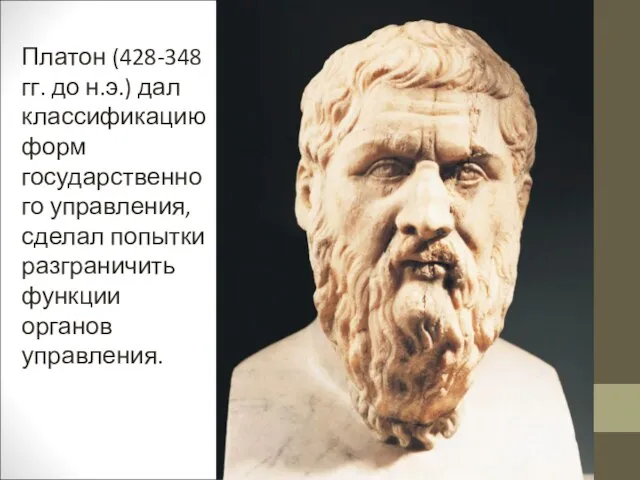 Платон (428-348 гг. до н.э.) дал классификацию форм государственного управления, сделал попытки разграничить функции органов управления.