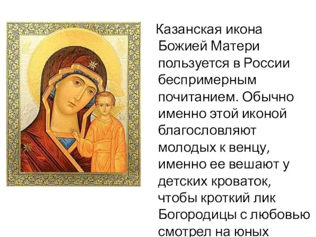 Казанская икона Божией Матери пользуется в России беспримерным почитанием. Обычно именно этой иконой