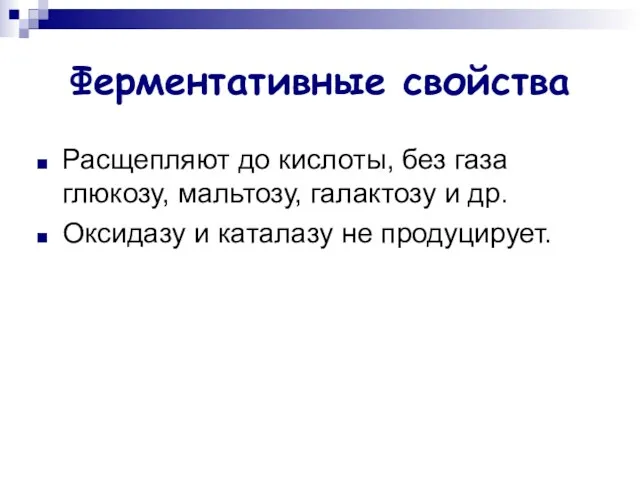 Ферментативные свойства Расщепляют до кислоты, без газа глюкозу, мальтозу, галактозу