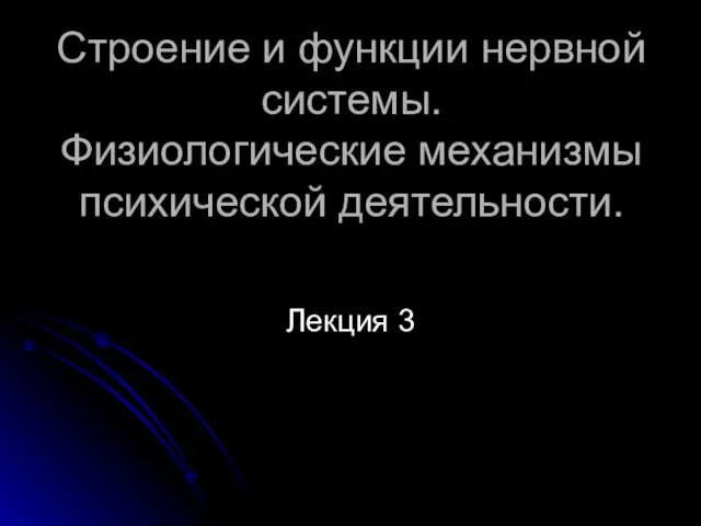 Строение и функции нервной системы. Физиологические механизмы психической деятельности. Лекция 3