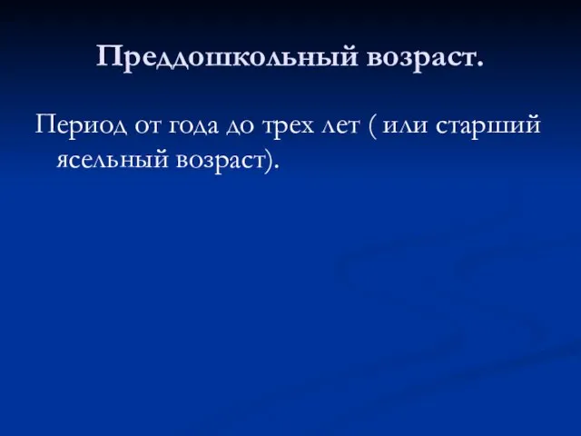 Преддошкольный возраст. Период от года до трех лет ( или старший ясельный возраст).