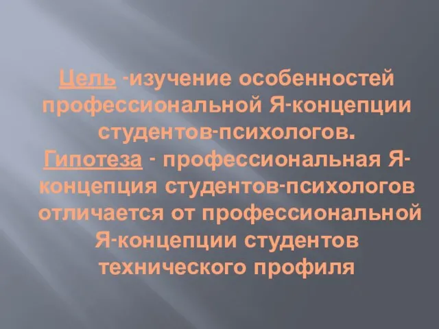 Цель -изучение особенностей профессиональной Я-концепции студентов-психологов. Гипотеза - профессиональная Я-концепция