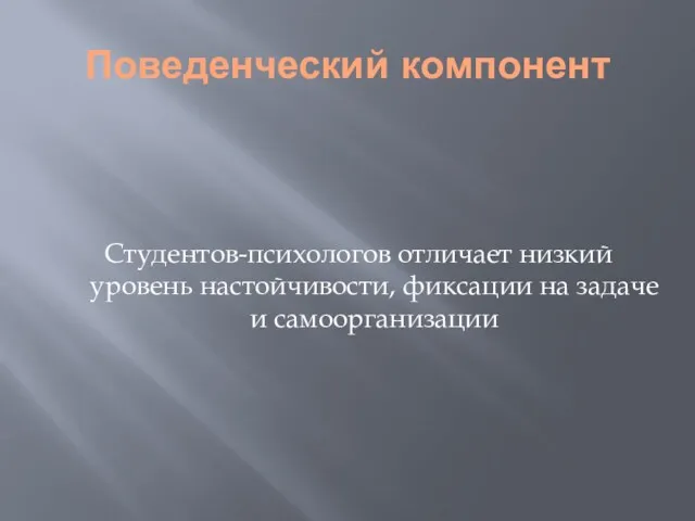 Поведенческий компонент Студентов-психологов отличает низкий уровень настойчивости, фиксации на задаче и самоорганизации