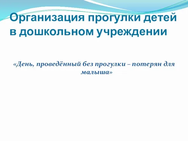 Организация прогулки детей в дошкольном учреждении «День, проведённый без прогулки – потерян для малыша»