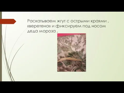 Раскатываем жгут с острыми краями , «веретено» и фиксируем под носом деда мороза .