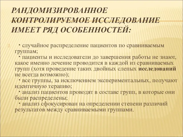 РАНДОМИЗИРОВАННОЕ КОНТРОЛИРУЕМОЕ ИССЛЕДОВАНИЕ ИМЕЕТ РЯД ОСОБЕННОСТЕЙ: • случайное распределение пациентов