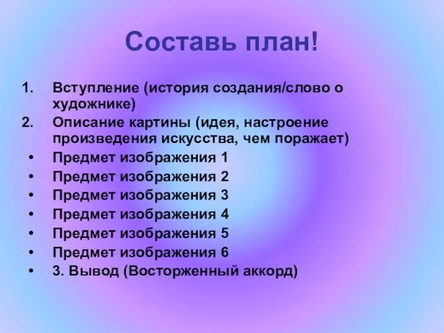 Составь план! Вступление (история создания/слово о художнике) Описание картины (идея,