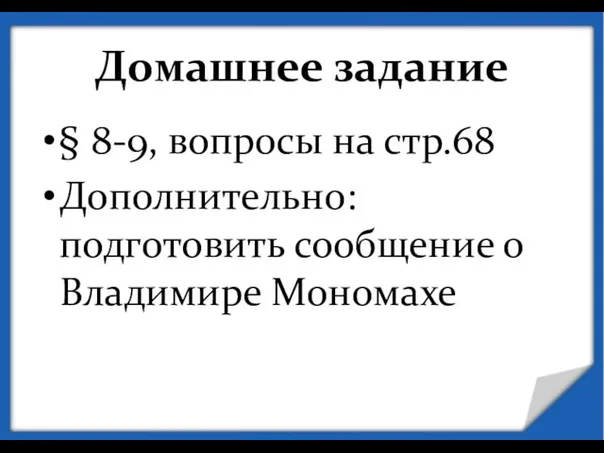 Домашнее задание § 8-9, вопросы на стр.68 Дополнительно: подготовить сообщение о Владимире Мономахе