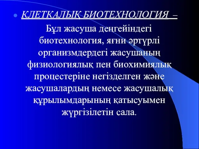 КЛЕТКАЛЫҚ БИОТЕХНОЛОГИЯ – Бұл жасуша деңгейіндегі биотехнология, яғни әртүрлі организмдердегі жасушаның физиологиялық пен