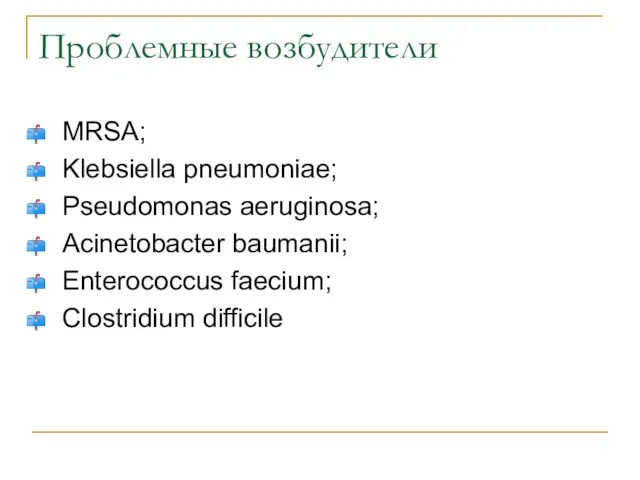 Проблемные возбудители MRSA; Klebsiella pneumoniae; Pseudomonas aeruginosa; Acinetobacter baumanii; Enterococcus faecium; Clostridium difficile